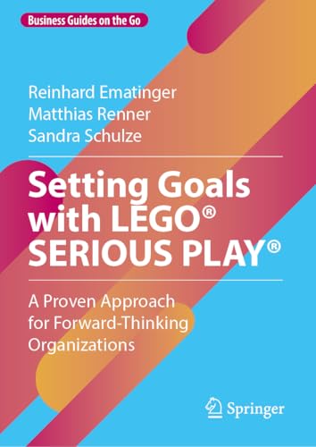 Setting Goals with LEGO® SERIOUS PLAY®: A Proven Approach for...