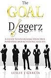 The GOAL Diggerz: A Guide To Unlocking Your True Potential And Achieving Success (Volume 1)