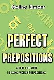 Perfect Prepositions: A Real Life Guide to Using English Prepositions
