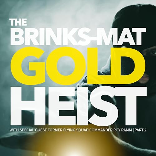 The Brink&rsquo;s-Mat Gold Heist | With Special Guest Former Flying Squad Commander Roy Ramm | PART 2