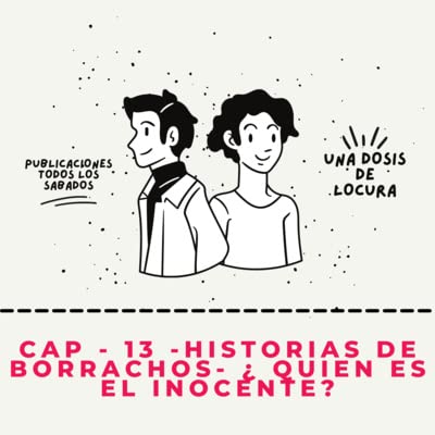 CAP - 13 - HISTORIAS DE BORRACHOS- &iquest; QUIEN ES EL INOCENTE?