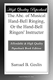 The Abc. of Musical Hand-Bell Ringing, Or the Hand-Bell Ringers' Instructor