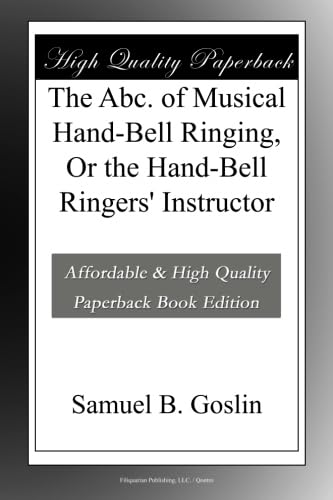 The Abc. of Musical Hand-Bell Ringing, Or the Hand-Bell Ringers' Instructor