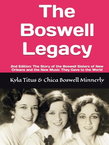 The Boswell Legacy 2nd Edition: The Story of the Boswell Sisters of New Orleans and the New Music They Gave to the World