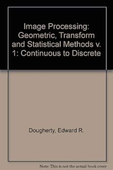 Hardcover Image Processing--Continuous to Discrete: Geometric, Transform, and Statistical Methods Book