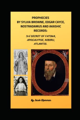 Image of PROPHECIES BY SYLVIA BROWNE, EDGAR CAYCE, NOSTRADAMUS AND AKASHIC RECORDS: 3rd SECRET OF FATIMA, APOCALYPSE, NIBIRU, ATLANTIS