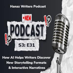 How AI Helps Writers Discover New Storytelling Formats and Interactive Narratives &ndash; Hanaz Writers Podcast - Season 3 - Episode 31