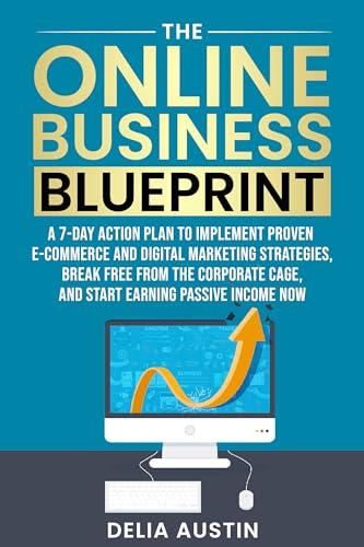 The Online Business Blueprint: A 7-Day Action Plan to Implement Proven E-Commerce and Digital Marketing Strategies, Break Fre