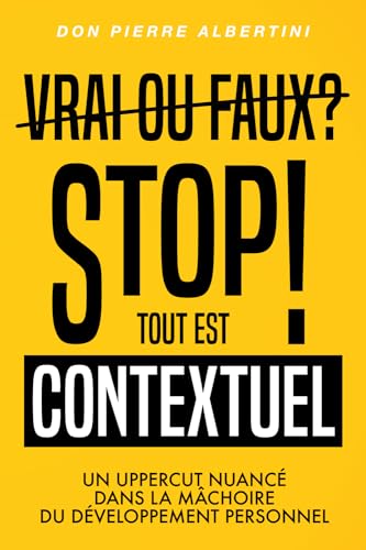 Vrai ou faux? STOP! Tout est contextuel: Un uppercut nuancé dans la mâchoire du développement personnel