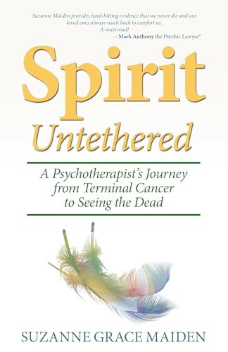 Spirit Untethered: A Psychotherapist’s Journey from Terminal Cancer to Seeing the Dead