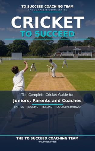 Cricket to Succeed: The Complete Cricket Guide for Juniors, Coaches and Parents (English Edition)