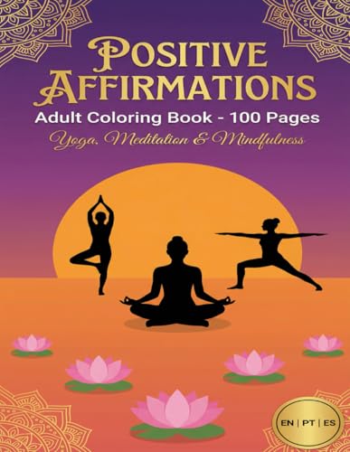 Positive Affirmations: Adult Coloring Book: Yoga, Meditation & Mindfulness.- 100 Pages. In English, Portuguese.& Spanish