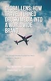 Global Lens: How Travel Turned Druski Media into a Worldwide Brand (The Druski Media Guide for New Creators Book 2)