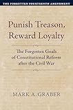 Punish Treason, Reward Loyalty: The Forgotten Goals of Constitutional Reform after the Civil War (Constitutional Thinking)