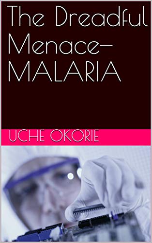 The Dreadful Menace MALARIA EBook Okorie Uche Amazon ca Kindle Store