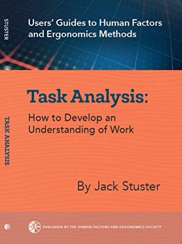Task Analysis: How to Develop an Understanding of Work (Users' Guides to Human Factors and Ergonomics Methods)