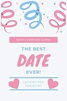 The Best Date Ever! : Dating Planner, Tinder Journal, Date Review, Dating Organizer, Relationship Finder, Find Your Love, Find Your Partner, Happily Ever After 1672908981 Book Cover