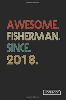 Awesome Fisherman since 2018 Notebook : Blank Lined 6 X 9 Keepsake Birthday Journal Write Memories Now. Read Them Later and Treasure Forever Memory Book - a Thoughtful Gift for Fisherman Graduation or