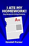 I Ate My Homework: Easy Recipes for College Students