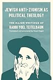 Jewish Anti-Zionism as Political Theology: The Major Writings of Rabbi Yoel Teitelbaum (University of California Series in Jewish History and Cultures Book 5)