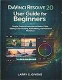 DaVinci Resolve 20 User Guide for Beginners: Simple, Practical Instruction to Master Video Editing,...