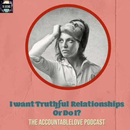 I Want A Truthful Relationship Or Do I?