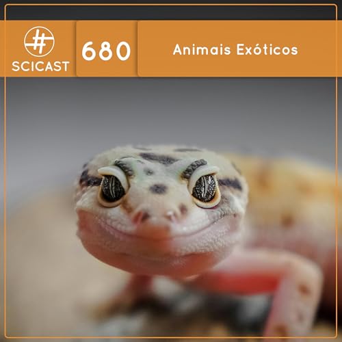 Animais Ex&oacute;ticos (SciCast #680)