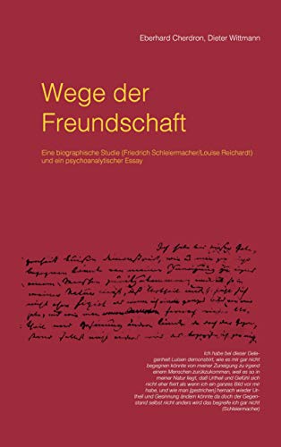 Wege der Freundschaft: Eine biographische Studie (Friedrich Schleiermacher/ Louise Reichardt) und ein psychoanalytischer Essay (German Edition) - Cherdron, Eberhard