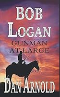Bob Logan: Gunman at large 1091290377 Book Cover