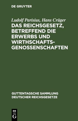 Das Reichsgesetz, betreffend die Erwerbs und Wirthschaftsgenossenschaften (Guttentagsche Sammlung deutscher Reichsgesetze, 29) (German Edition)