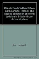 Claude Goldsmid Montefiore on the ancient Rabbis: The second generation of reform Judaism in Britain (Brown Judaic studies) 0891301909 Book Cover