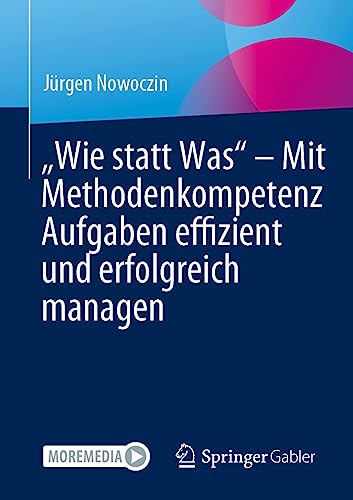 „Wie statt Was“ – Mit Methodenkompetenz Aufgaben effizient und erfolgreich managen (German Edition)