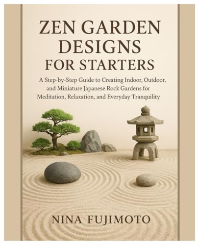 Zen Garden Designs for Starters: A Step-by-Step Guide to Creating
