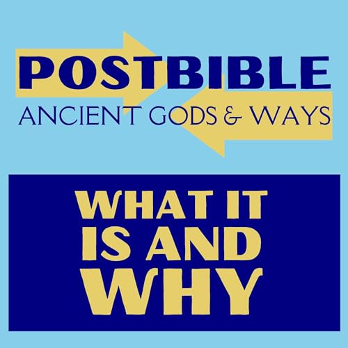 PostBible: Ancient Gods and Ways - What It Is And Why