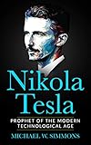 Nikola Tesla: Prophet Of The Modern Technological Age