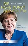 Die hohe Kunst der Politik: Die Ära Angela Merkel - Herausgeber: Annette Schavan Mitwirkende: Emmanuel Macron, Annalena Baerbock, Armin Laschet, Philipp Lahm, Christine Lagarde, Ulrich Matthes, Ursula von der Leyen, Winfried Kretschmann, Daniel Barenboim, Thomas de Maizière, Sigmar Gabriel, Martin Brudermüller, Christoph Markschies, Horst Bredekamp, Nicola Leibinger-Kammüller, Charlotte Knobloch, Jörg Hacker, Ottmar Edenhofer, Nico Hofmann, Ellen Johnson Sirleaf, Marianne Birthler, Stephan Harbarth, Henriette Reker, Freya Klier, Andrea Riccardi, Donald Tusk, Theo Waigel, Volker Kauder 