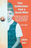 True Confessions From a Serial Killer: My Father Was a Serial Killer, and the Horrible Effects It Had on My Childhood and My Adult Life 1419630512 Book Cover