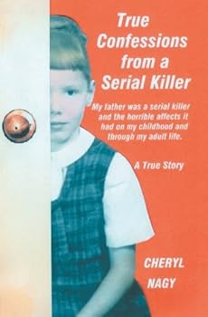 Paperback True Confessions from a Serial Killer: My Father Was a Serial Killer, And the Horrible Effects It Had on My Childhood And My Adult Life Book