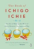  The Book of Ichigo Ichie: The Art of Making the Most of Every Moment, the Japanese Way (English Edition)