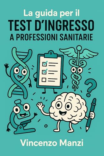  LA MIA GUIDA PER I TEST D\'INGRESSO A MEDICINA E PROFESSIONI SANITARIE : Guida pratica per superare il test d’ingresso a Professioni Sanitarie – con strategie, esercizi svolti e simulazioni