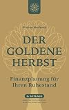 Der goldene Herbst - Finanzplanung für Ihren Ruhestand: 2., vollständig aktualisierte Auflage 2026 – inkl. Rentenpaket 2025