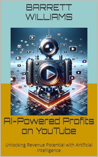 AI-Powered Profits on YouTube: Unlocking Revenue Potential with Artificial Intelligence (Profit Code: Making Money with AI Book 3)