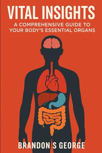 Vital Insights: A Comprehensive Guide to Your Body's Essential Organs