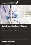 Leishmaniosis en Túnez: Leishmaniasis en Túnez: epidemiología, presentaciones clínicas y estrategias de diagnóstico (Spanish Edition)