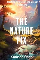 The Nature Fix: Healing Powers of the Great Outdoors B0DDY7YX5T Book Cover