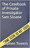 The Casebook of Private Investigator Sam Sloane