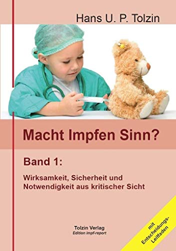 Preisvergleich Produktbild Macht Impfen Sinn: Wirksamkeit, Sicherheit, Notwendigkeit aus kritischer Sicht. Mit Entscheidungs-Leitfaden: Band 1: Wirksamkeit, Sicherheit, Notwendigkeit