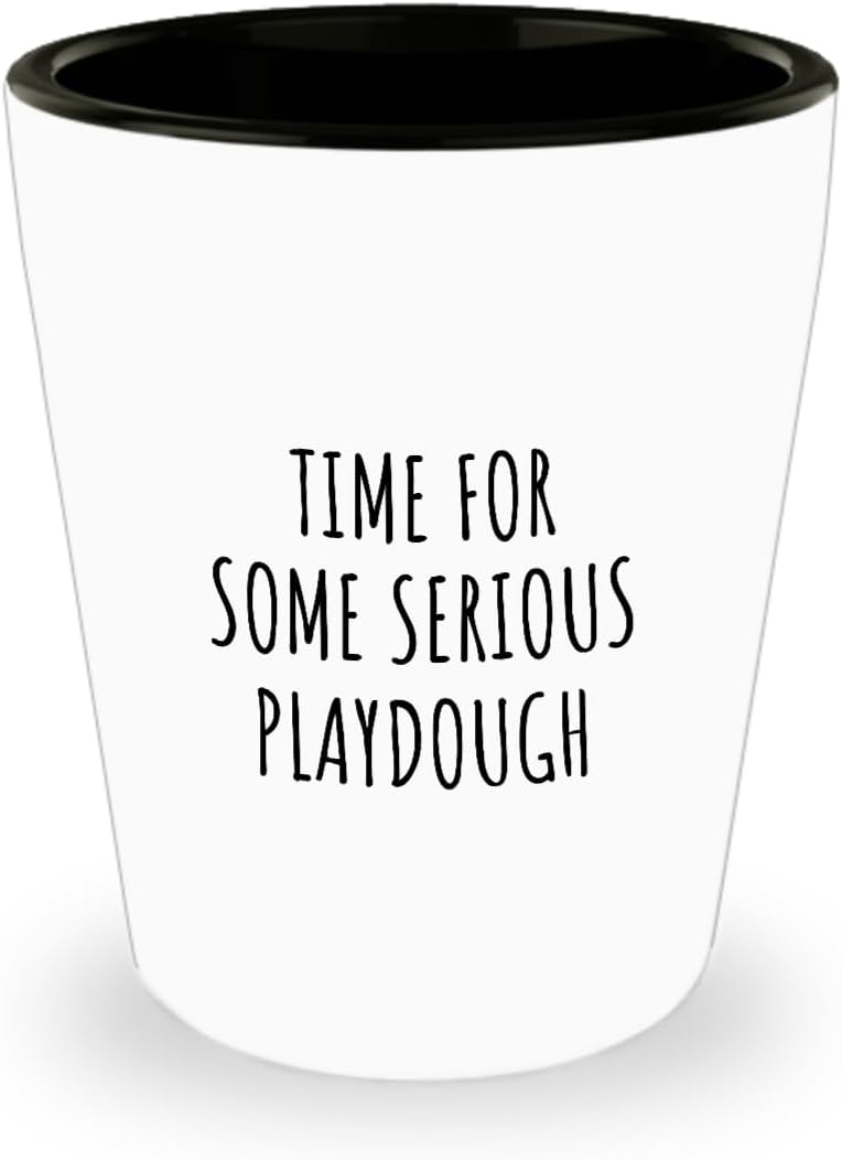 Funny Playdough Shot Glass Time For Some Serious Gift Idea For Hobby Lover Sarcastic Quote Fan Present Gag 1.5 Oz Shotglass
