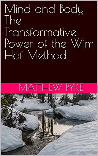 Mind and Body The Transformative Power of the Wim Hof Method - Kindle ...