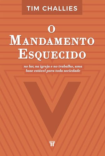 O Mandamento Esquecido: No lar, na igreja e no trabalho, uma base estável para toda sociedade